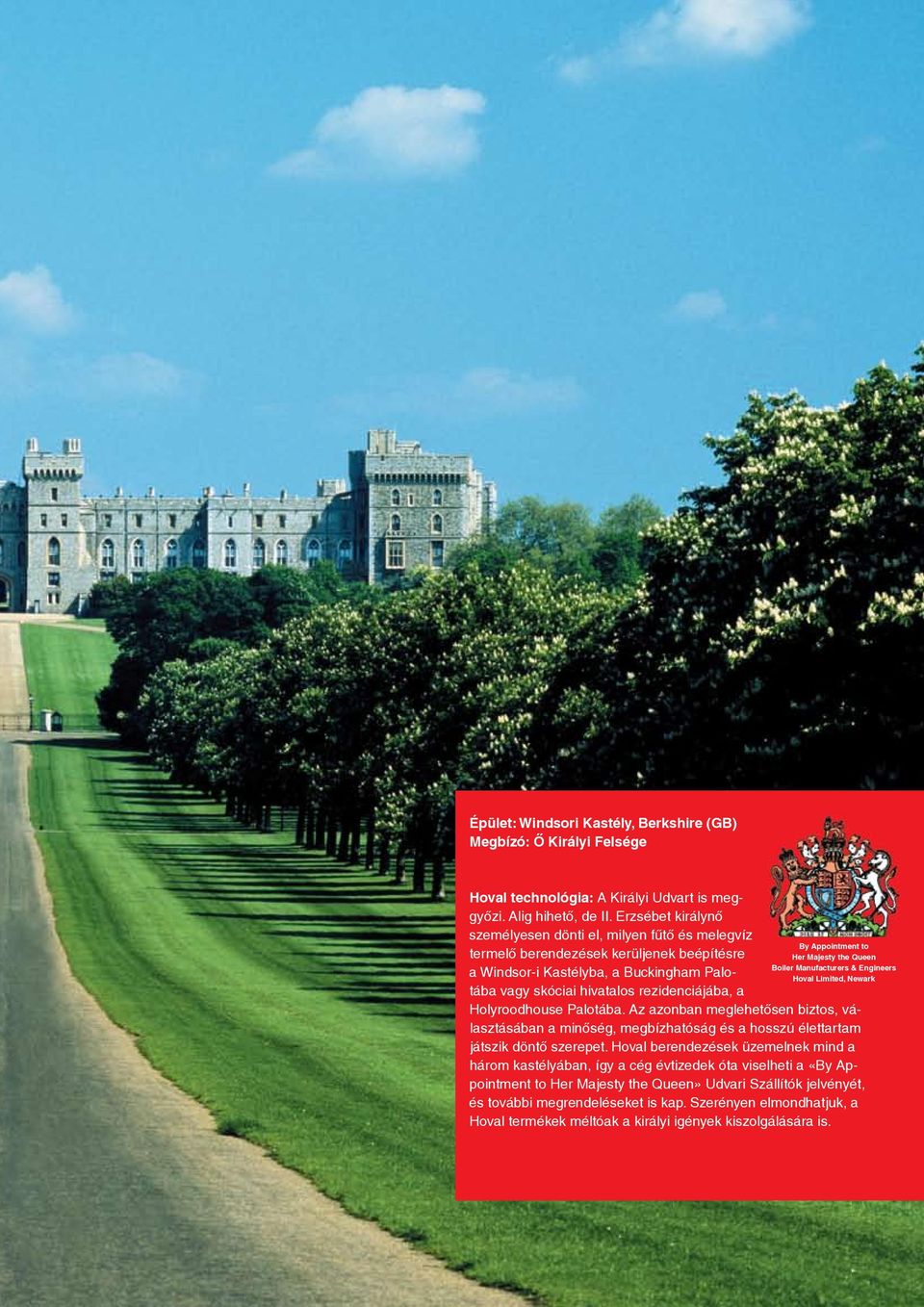 rezidenciájába, a Holyroodhouse Palotába. Az azonban meglehetősen biztos, választásában a minőség, megbízhatóság és a hosszú élettartam játszik döntő szerepet.