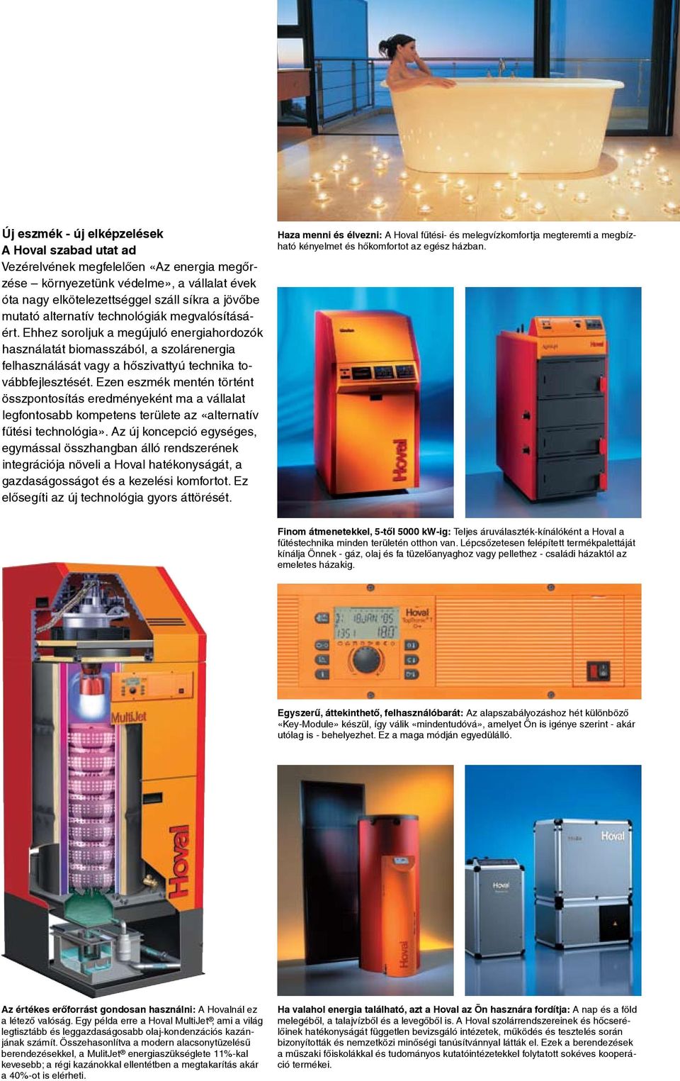 Ezen eszmék mentén történt összpontosítás eredményeként ma a vállalat legfontosabb kompetens területe az «alternatív fűtési technológia».