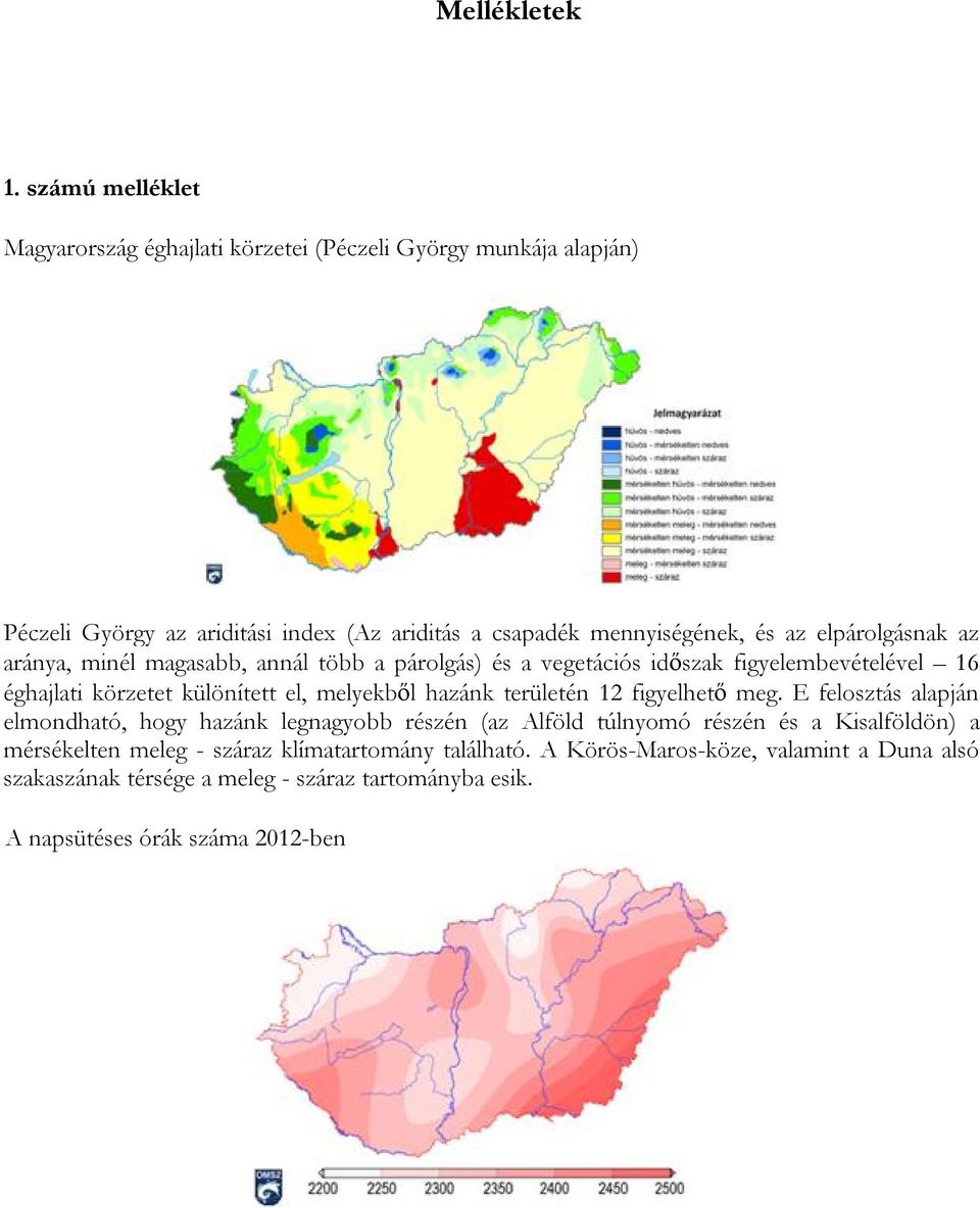 elpárolgásnak az aránya, minél magasabb, annál több a párolgás) és a vegetációs időszak figyelembevételével 16 éghajlati körzetet különített el, melyekből hazánk