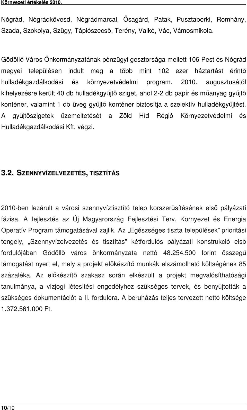 2010. augusztusától kihelyezésre került 40 db hulladékgyűjtő sziget, ahol 2-2 db papír és műanyag gyűjtő konténer, valamint 1 db üveg gyűjtő konténer biztosítja a szelektív hulladékgyűjtést.