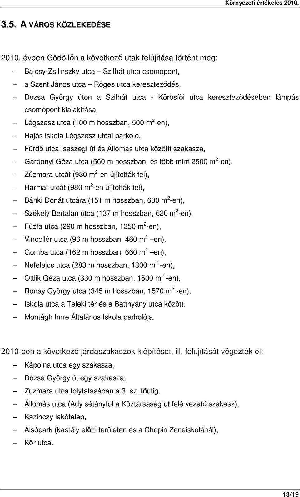 kereszteződésében lámpás csomópont kialakítása, Légszesz utca (100 m hosszban, 500 m 2 -en), Hajós iskola Légszesz utcai parkoló, Fürdő utca Isaszegi út és Állomás utca közötti szakasza, Gárdonyi