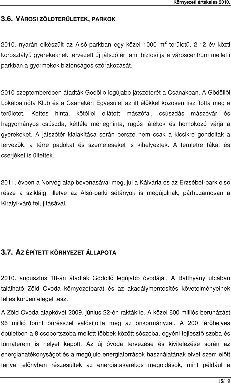 szórakozását. 2010 szeptemberében átadták Gödöllő legújabb játszóterét a Csanakban. A Gödöllői Lokálpatrióta Klub és a Csanakért Egyesület az itt élőkkel közösen tisztította meg a területet.