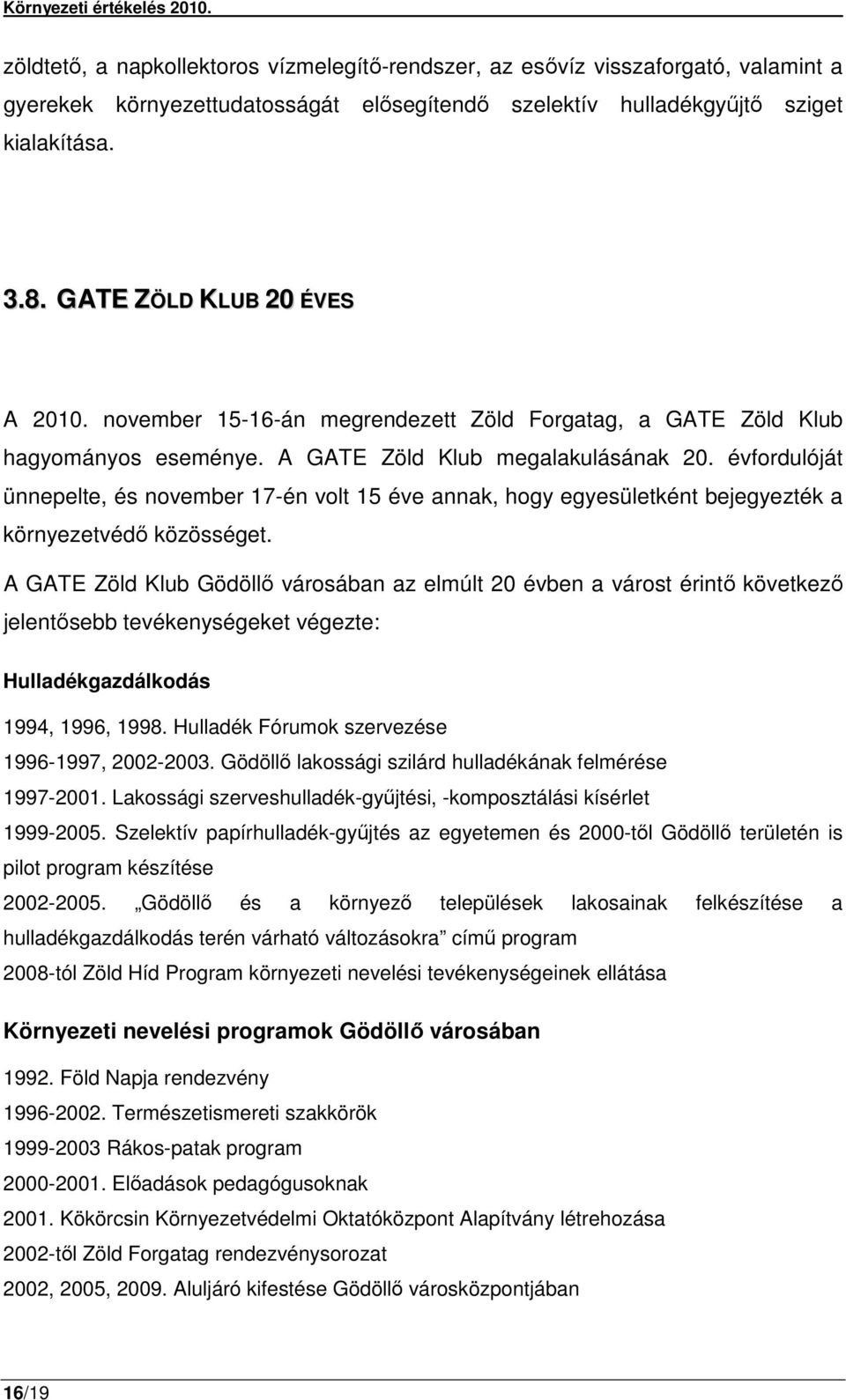 évfordulóját ünnepelte, és november 17-én volt 15 éve annak, hogy egyesületként bejegyezték a környezetvédő közösséget.