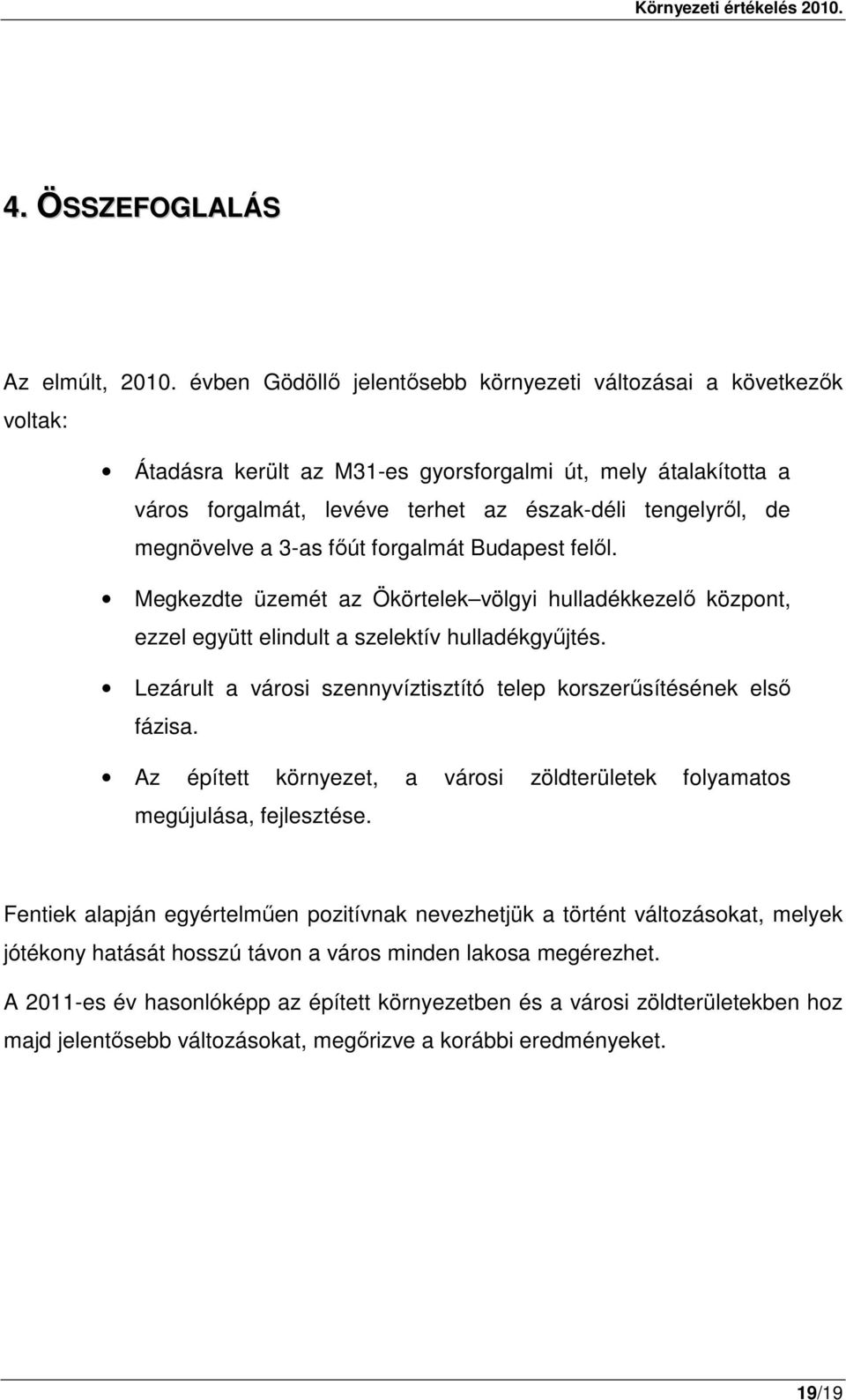 megnövelve a 3-as főút forgalmát Budapest felől. Megkezdte üzemét az Ökörtelek völgyi hulladékkezelő központ, ezzel együtt elindult a szelektív hulladékgyűjtés.