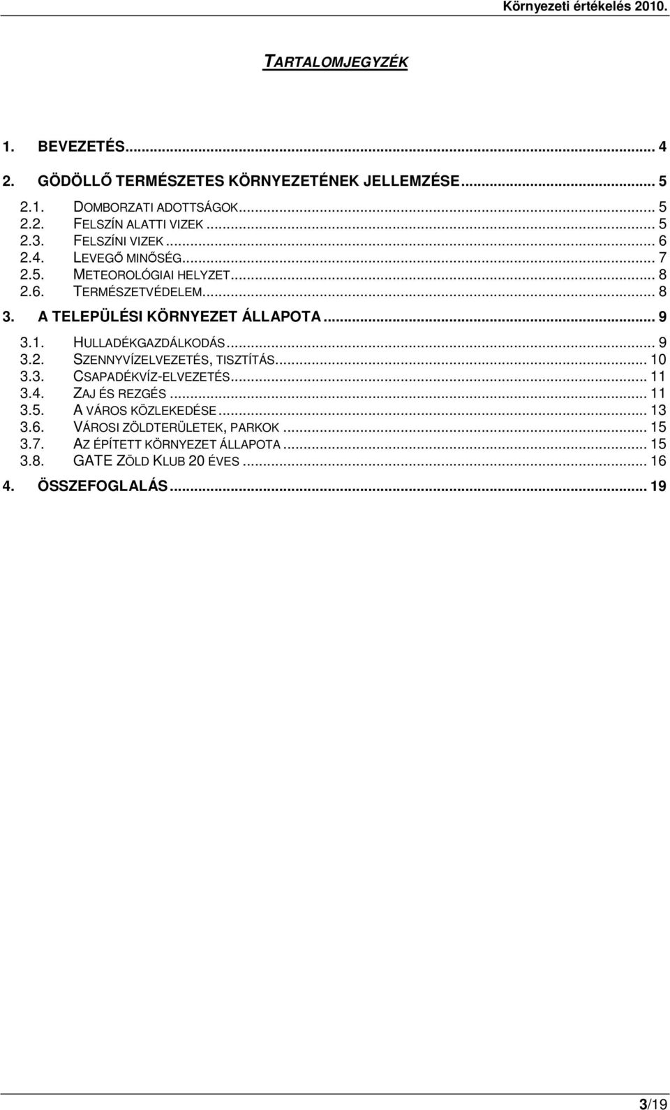 HULLADÉKGAZDÁLKODÁS... 9 3.2. SZENNYVÍZELVEZETÉS, TISZTÍTÁS... 10 3.3. CSAPADÉKVÍZ-ELVEZETÉS... 11 3.4. ZAJ ÉS REZGÉS... 11 3.5. A VÁROS KÖZLEKEDÉSE.