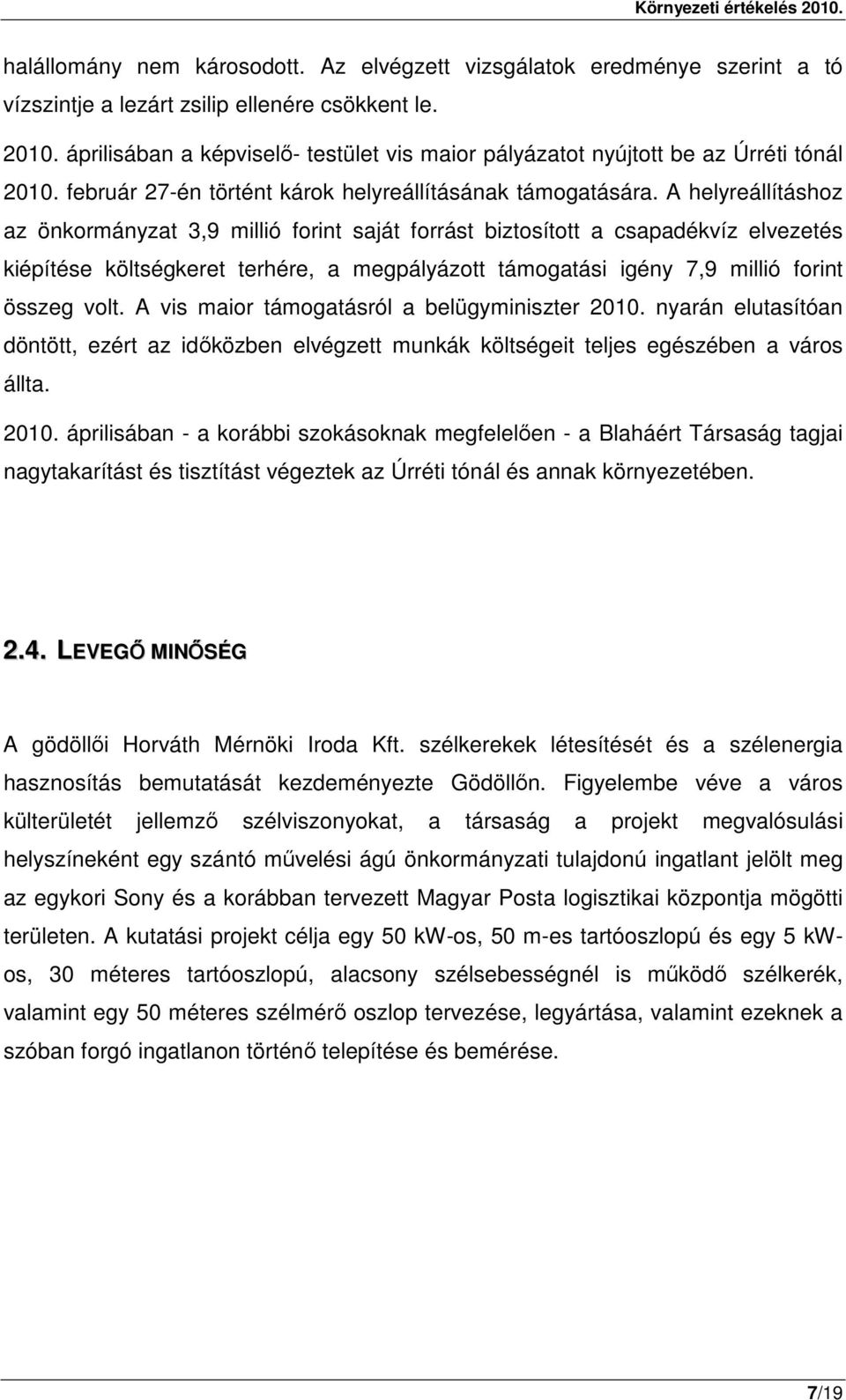 A helyreállításhoz az önkormányzat 3,9 millió forint saját forrást biztosított a csapadékvíz elvezetés kiépítése költségkeret terhére, a megpályázott támogatási igény 7,9 millió forint összeg volt.