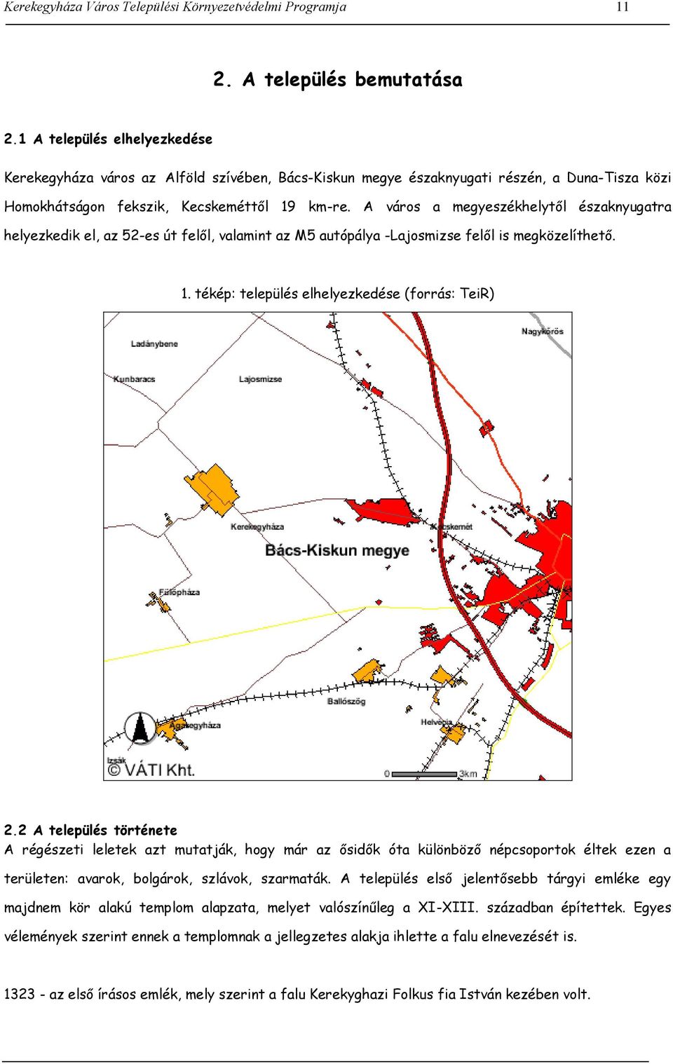 A város a megyeszékhelytől északnyugatra helyezkedik el, az 52-es út felől, valamint az M5 autópálya -Lajosmizse felől is megközelíthető. 1. tékép: település elhelyezkedése (forrás: TeiR) 2.