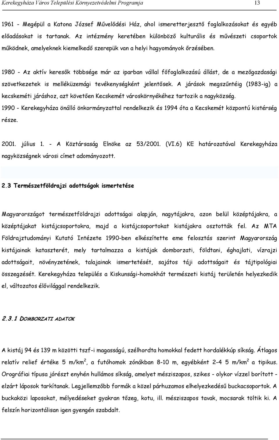 1980 - Az aktív keresők többsége már az iparban vállal főfoglalkozású állást, de a mezőgazdasági szövetkezetek is melléküzemági tevékenységként jelentősek.