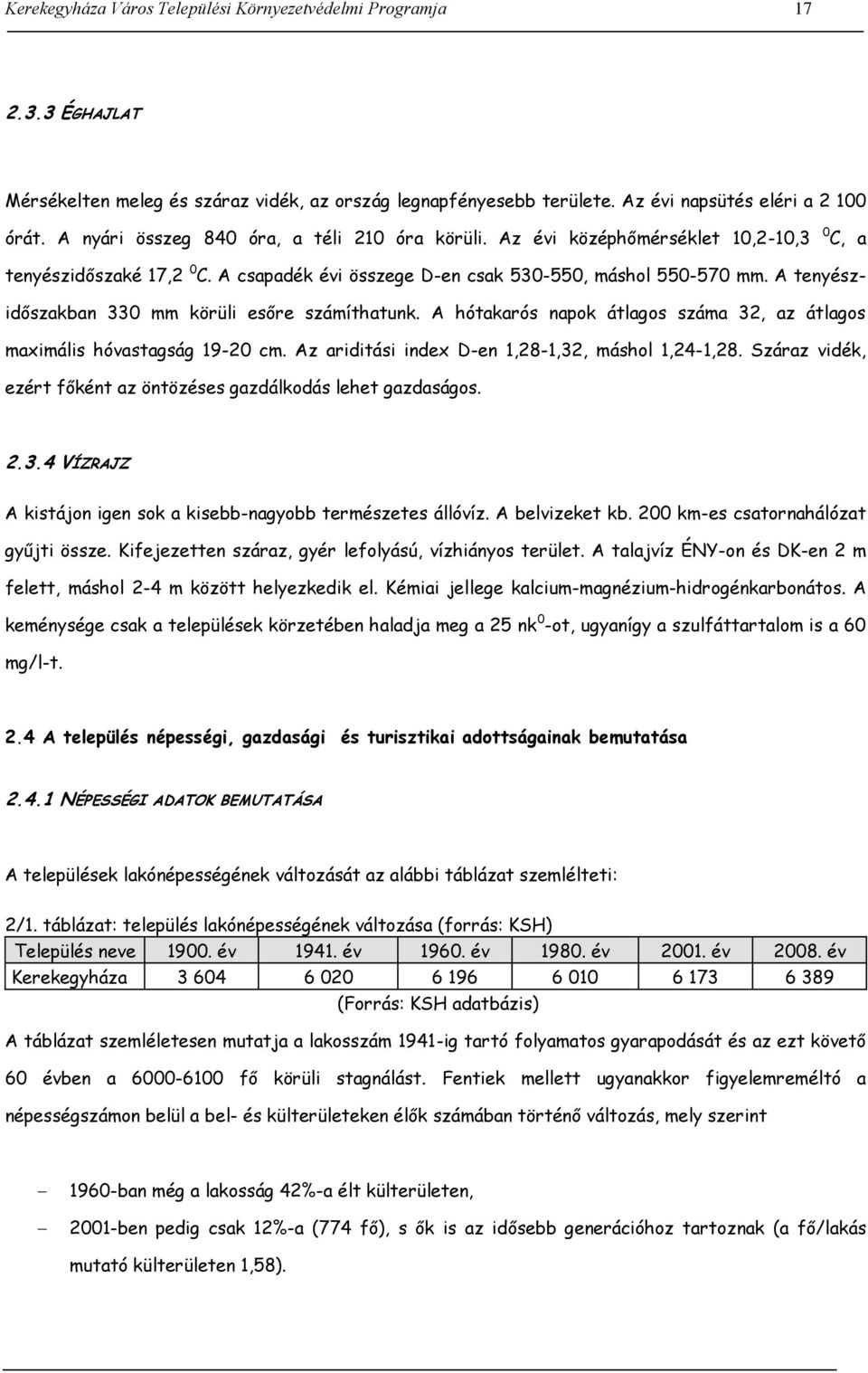 A tenyészidőszakban 330 mm körüli esőre számíthatunk. A hótakarós napok átlagos száma 32, az átlagos maximális hóvastagság 19-20 cm. Az ariditási index D-en 1,28-1,32, máshol 1,24-1,28.