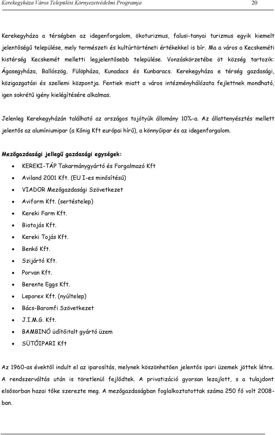 Vonzáskörzetébe öt község tartozik: Ágasegyháza, Ballószög, Fülöpháza, Kunadacs és Kunbaracs. Kerekegyháza e térség gazdasági, közigazgatási és szellemi központja.