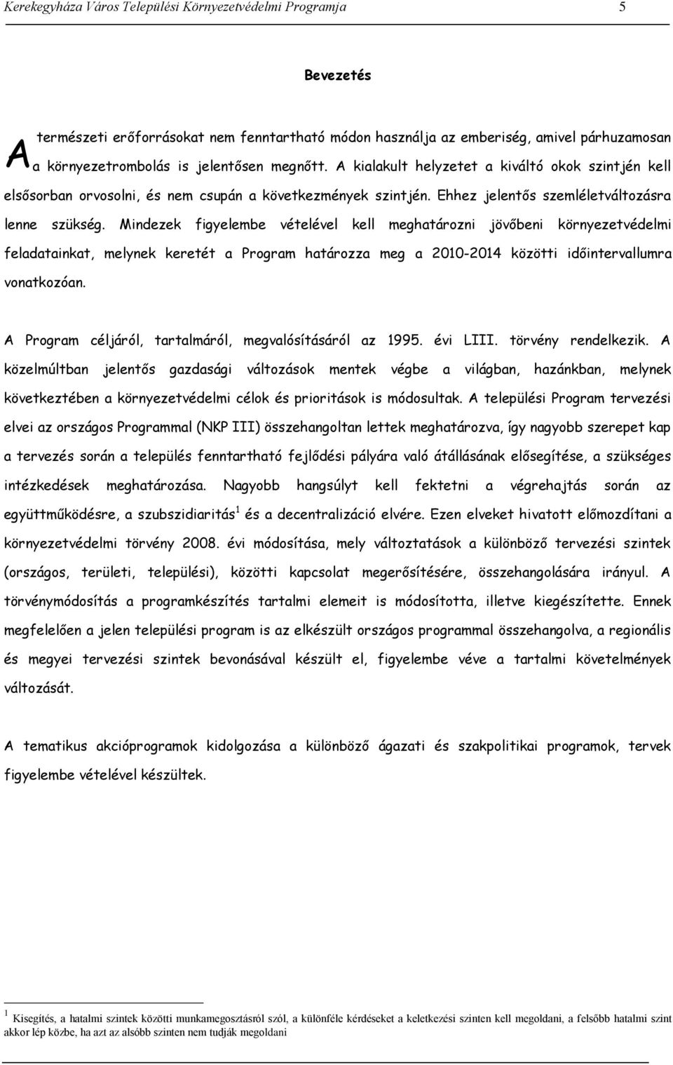 Mindezek figyelembe vételével kell meghatározni jövőbeni környezetvédelmi feladatainkat, melynek keretét a Program határozza meg a 2010-2014 közötti időintervallumra vonatkozóan.