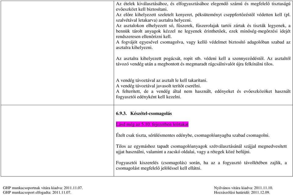 Az asztalokon elhelyezett só, fűszerek, fűszerolajak tartói zártak és tiszták legyenek, a bennük tárolt anyagok kézzel ne legyenek érinthetőek, ezek minőség-megőrzési idejét rendszeresen ellenőrizni