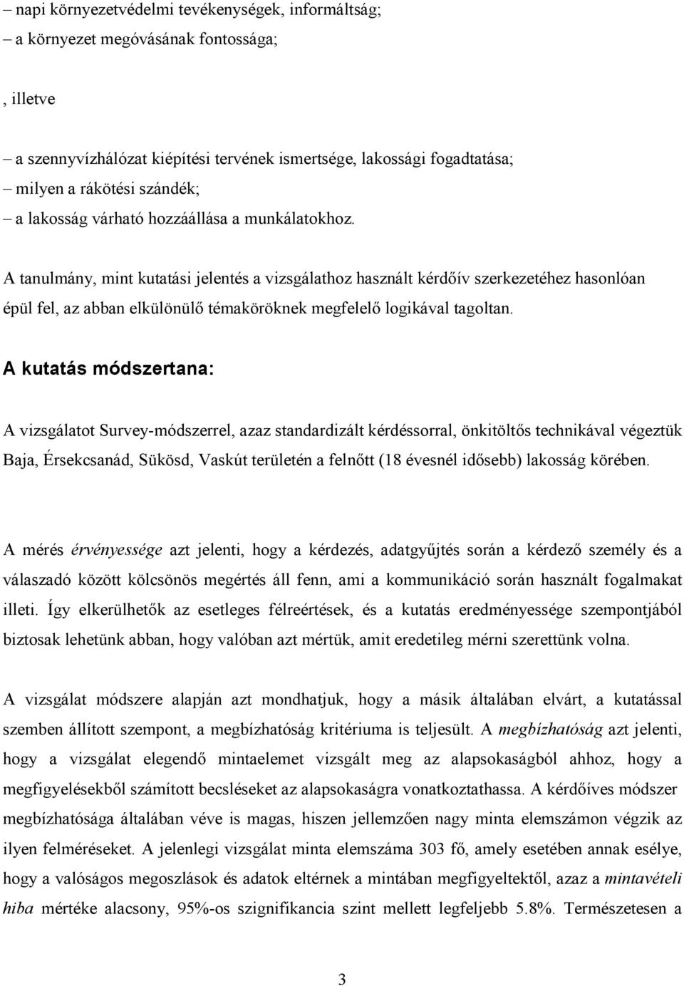 A tanulmány, mint kutatási jelentés a vizsgálathoz használt kérdőív szerkezetéhez hasonlóan épül fel, az abban elkülönülő témaköröknek megfelelő logikával tagoltan.