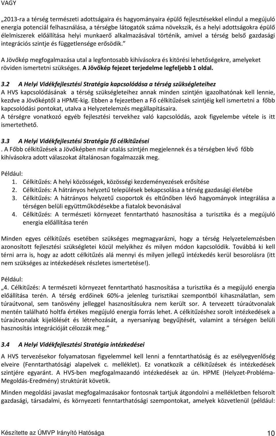 A Jövőkép megfogalmazása utal a legfontosabb kihívásokra és kitörési lehetőségekre, amelyeket röviden ismertetni szükséges. A Jövőkép fejezet terjedelme legfeljebb 1 oldal. 3.