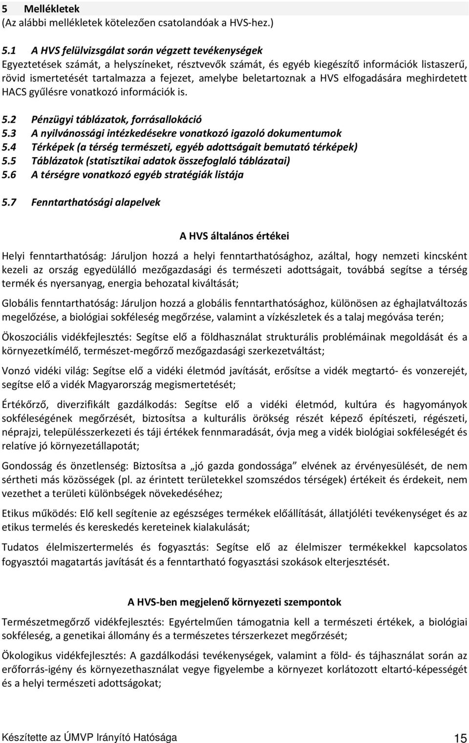 amelybe beletartoznak a HVS elfogadására meghirdetett HACS gyűlésre vonatkozó információk is. 5.2 Pénzügyi táblázatok, forrásallokáció 5.