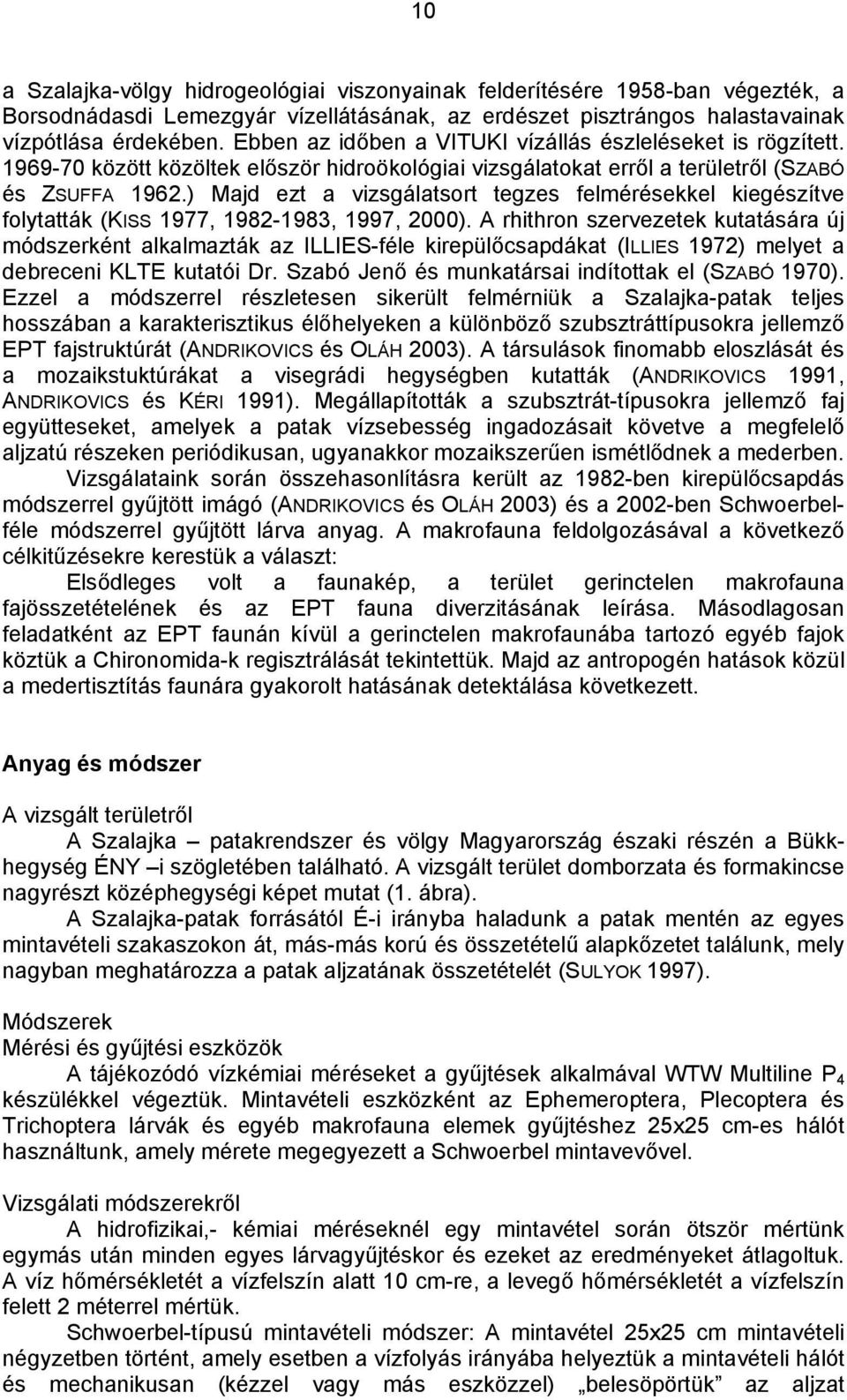 ) Majd ezt a vizsgálatsort tegzes felmérésekkel kiegészítve folytatták (KISS 1977, 1982-1983, 1997, 2000).