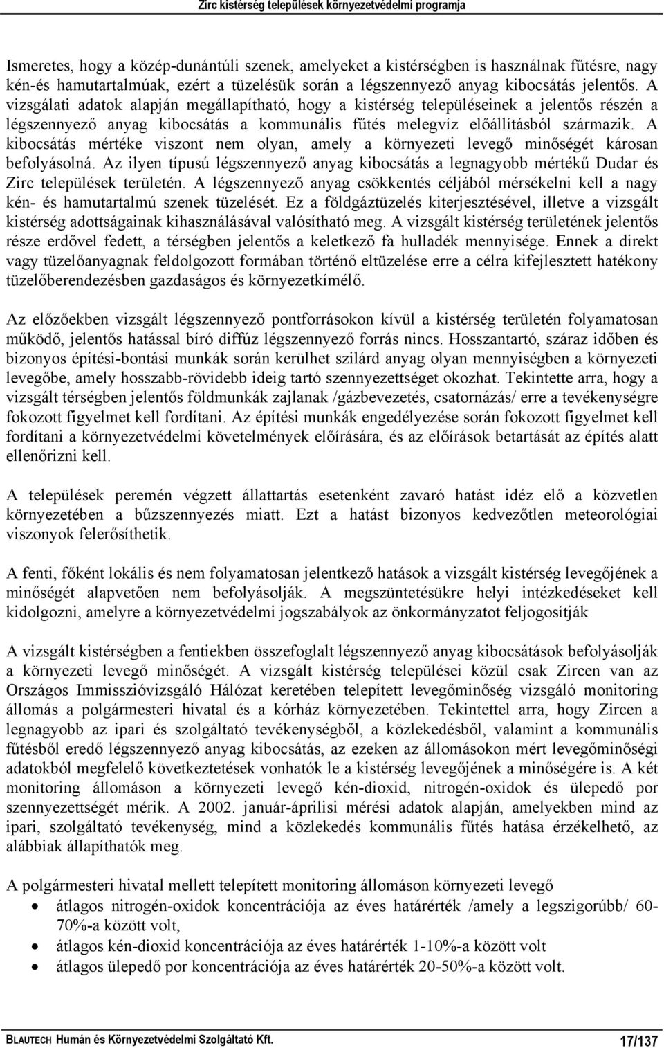 A vizsgálati adatok alapján megállapítható, hogy a kistérség településeinek a jelentős részén a légszennyező anyag kibocsátás a kommunális fűtés melegvíz előállításból származik.