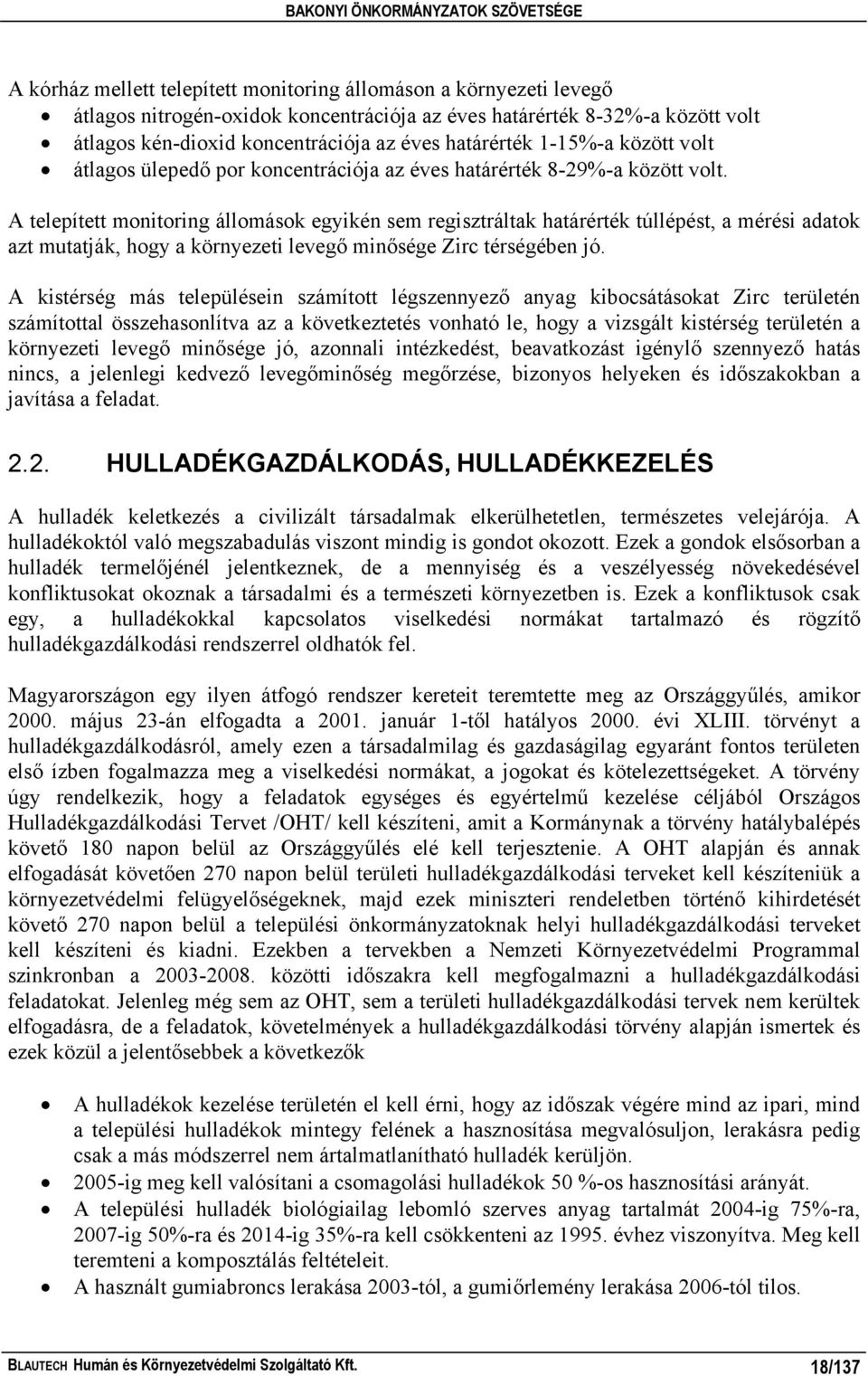 A telepített monitoring állomások egyikén sem regisztráltak határérték túllépést, a mérési adatok azt mutatják, hogy a környezeti levegő minősége Zirc térségében jó.