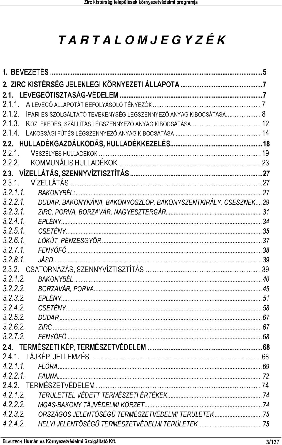 LAKOSSÁGI FŰTÉS LÉGSZENNYEZŐ ANYAG KIBOCSÁTÁSA... 14 2.2. HULLADÉKGAZDÁLKODÁS, HULLADÉKKEZELÉS...18 2.2.1. VESZÉLYES HULLADÉKOK... 19 2.2.2. KOMMUNÁLIS HULLADÉKOK... 23 