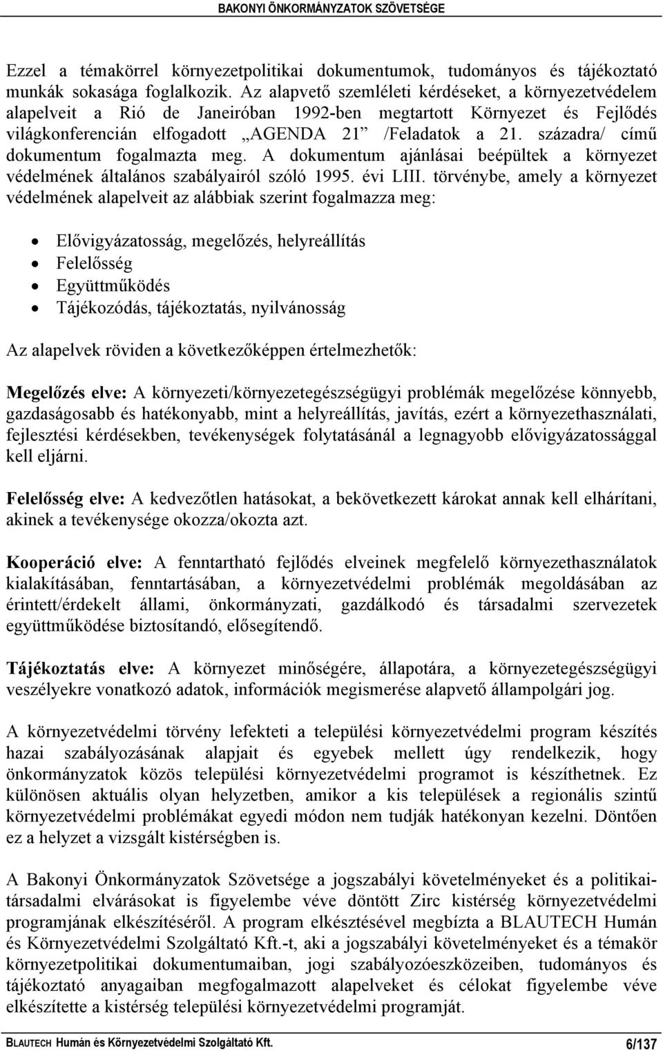 századra/ című dokumentum fogalmazta meg. A dokumentum ajánlásai beépültek a környezet védelmének általános szabályairól szóló 1995. évi LIII.