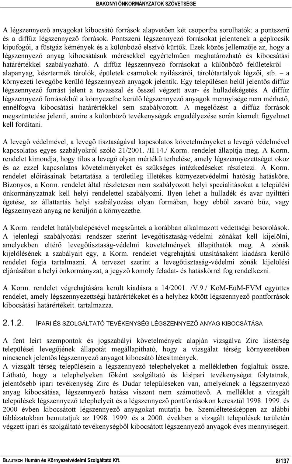 Ezek közös jellemzője az, hogy a légszennyező anyag kibocsátásuk mérésekkel egyértelműen meghatározható és kibocsátási határértékkel szabályozható.