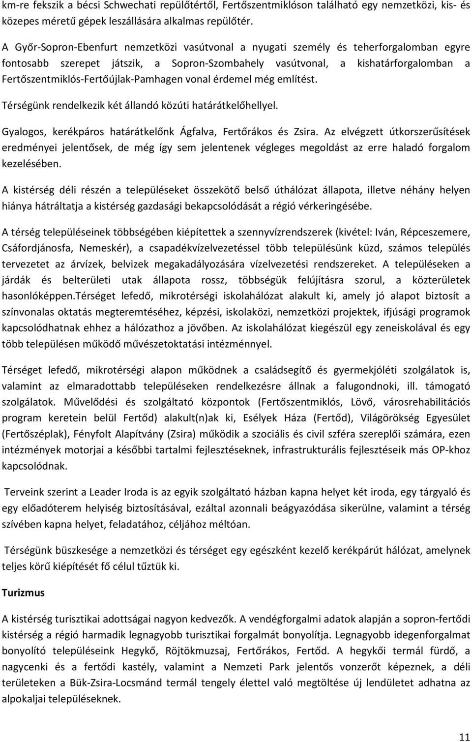 Fertőszentmiklós-Fertőújlak-Pamhagen vonal érdemel még említést. Térségünk rendelkezik két állandó közúti határátkelőhellyel. Gyalogos, kerékpáros határátkelőnk Ágfalva, Fertőrákos és Zsira.