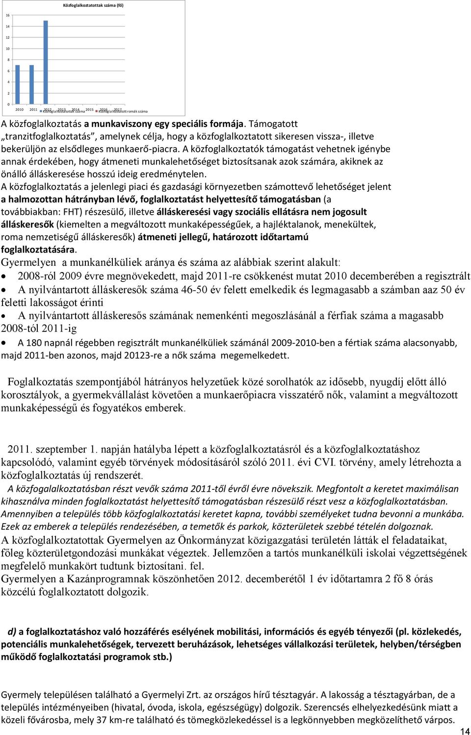 A közfoglalkoztatók támogatást vehetnek igénybe annak érdekében, hogy átmeneti munkalehetőséget biztosítsanak azok számára, akiknek az önálló álláskeresése hosszú ideig eredménytelen.