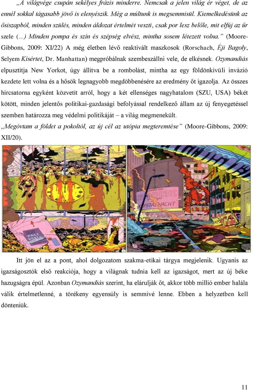 (Moore- Gibbons, 2009: XI/22) A még életben lévő reaktivált maszkosok (Rorschach, Éji Bagoly, Selyem Kísértet, Dr. Manhattan) megpróbálnak szembeszállni vele, de elkésnek.