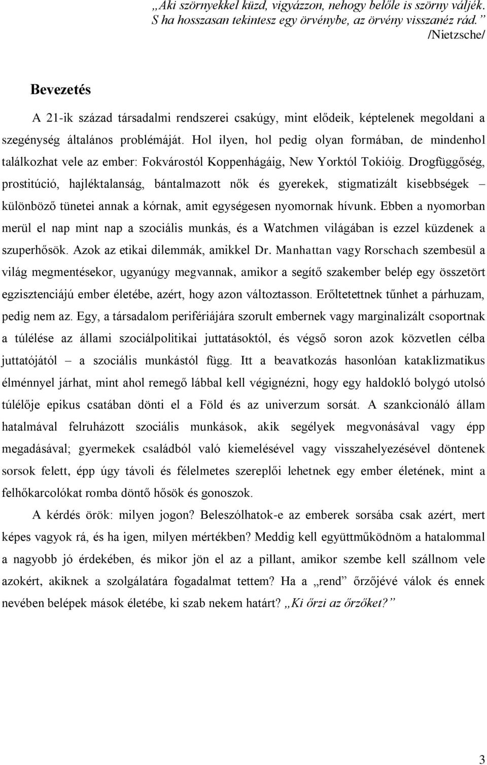 Hol ilyen, hol pedig olyan formában, de mindenhol találkozhat vele az ember: Fokvárostól Koppenhágáig, New Yorktól Tokióig.