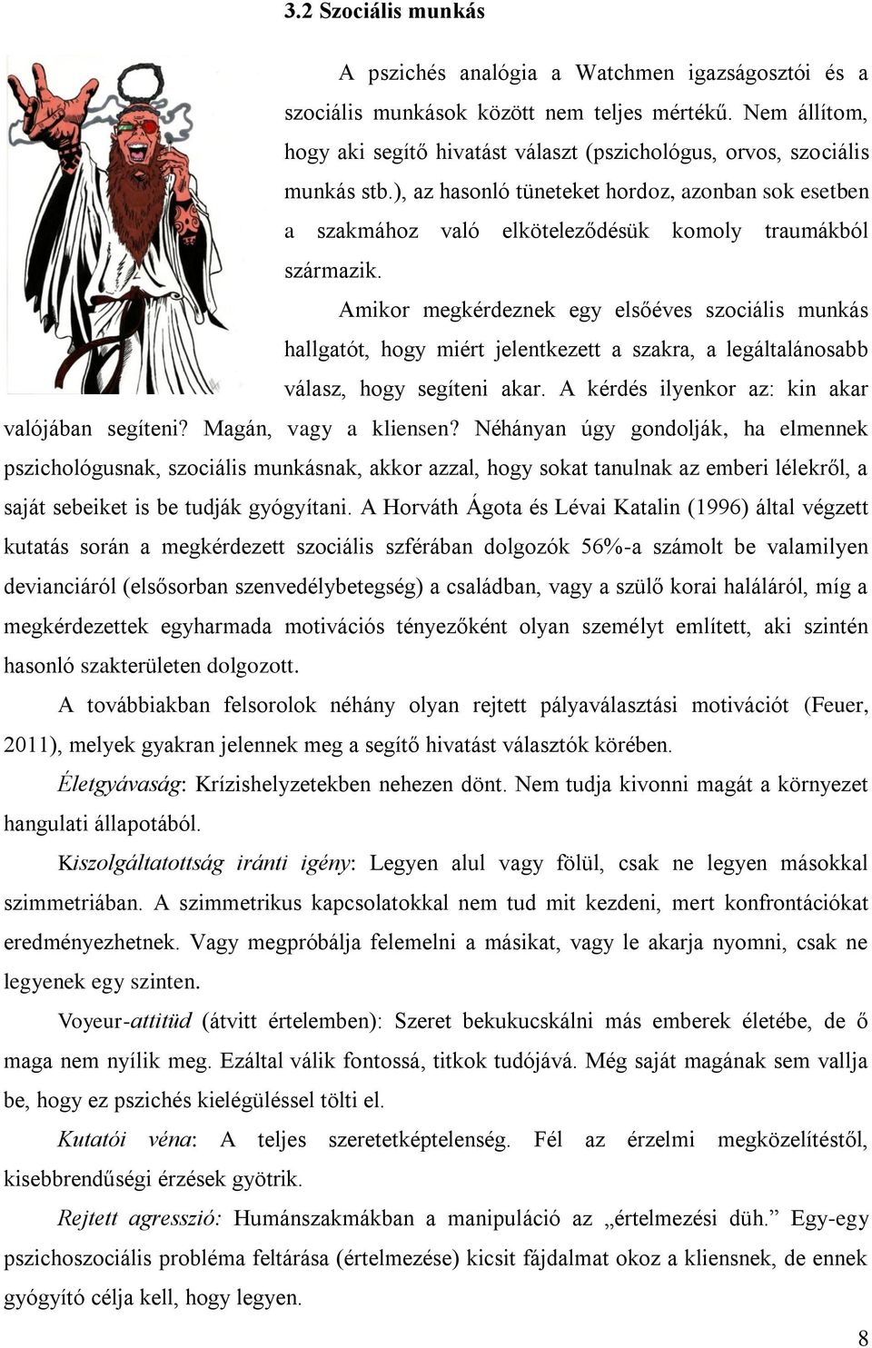 ), az hasonló tüneteket hordoz, azonban sok esetben a szakmához való elköteleződésük komoly traumákból származik.