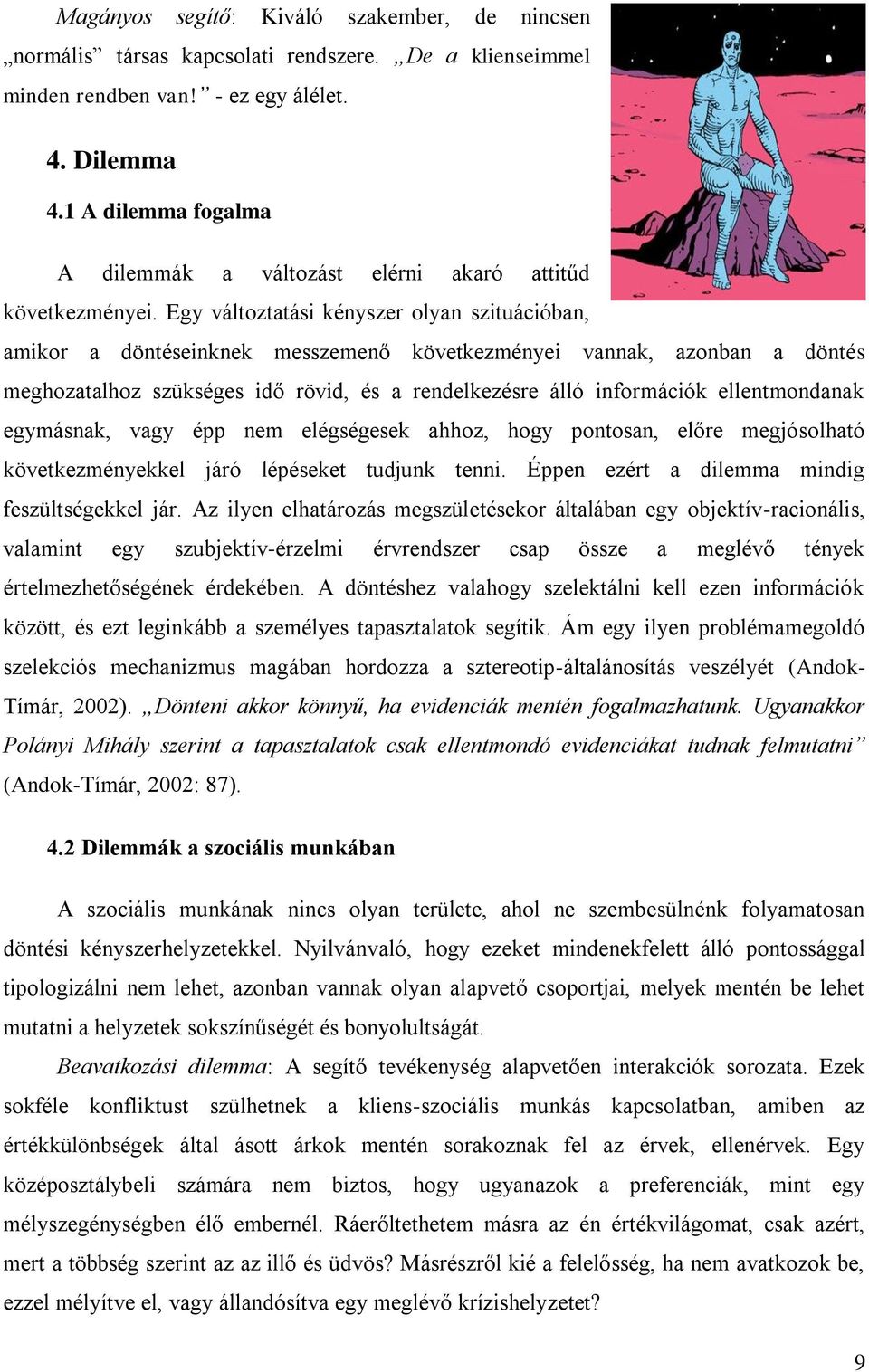 Egy változtatási kényszer olyan szituációban, amikor a döntéseinknek messzemenő következményei vannak, azonban a döntés meghozatalhoz szükséges idő rövid, és a rendelkezésre álló információk