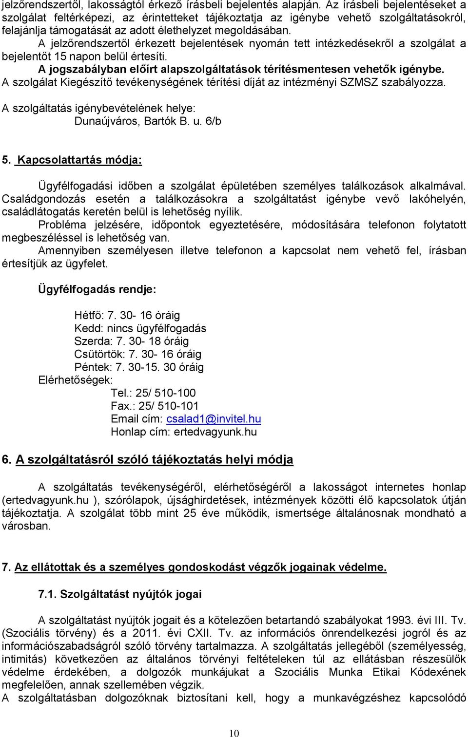 A jelzőrendszertől érkezett bejelentések nyomán tett intézkedésekről a szolgálat a bejelentőt 15 napon belül értesíti. A jogszabályban előírt alapszolgáltatások térítésmentesen vehetők igénybe.