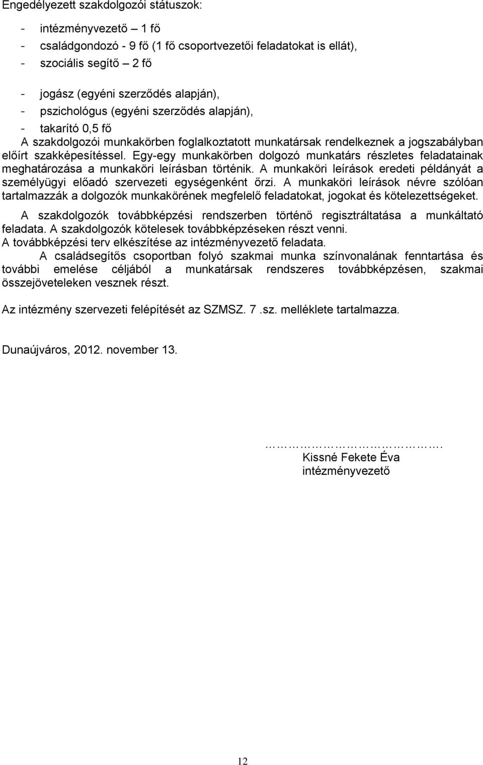 Egy-egy munkakörben dolgozó munkatárs részletes feladatainak meghatározása a munkaköri leírásban történik. A munkaköri leírások eredeti példányát a személyügyi előadó szervezeti egységenként őrzi.