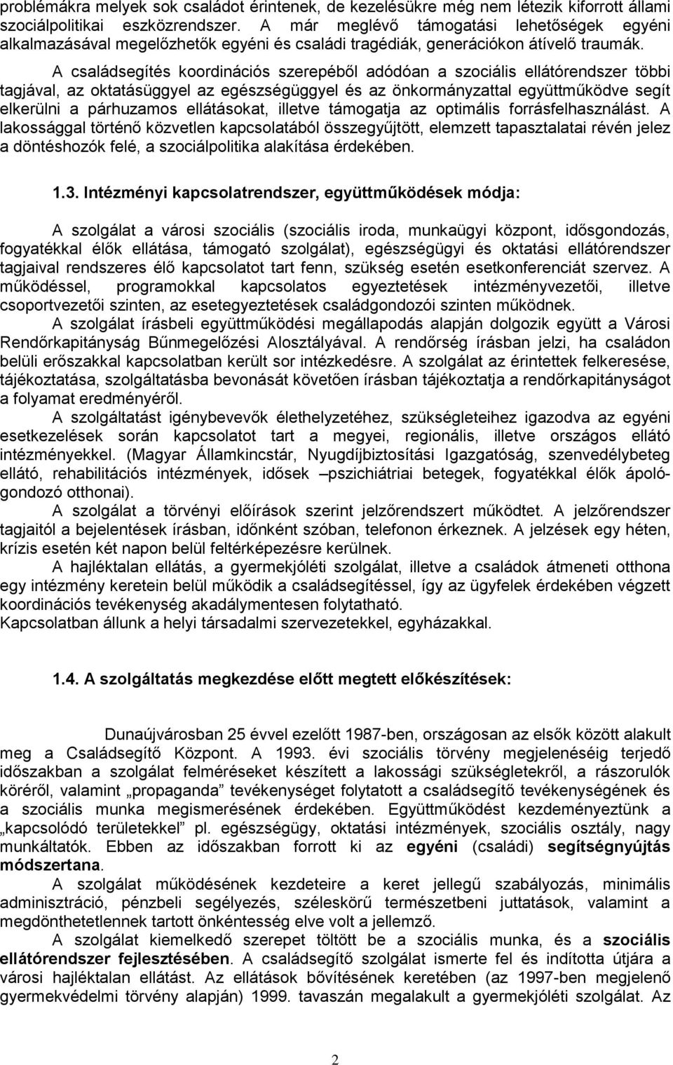 A családsegítés koordinációs szerepéből adódóan a szociális ellátórendszer többi tagjával, az oktatásüggyel az egészségüggyel és az önkormányzattal együttműködve segít elkerülni a párhuzamos