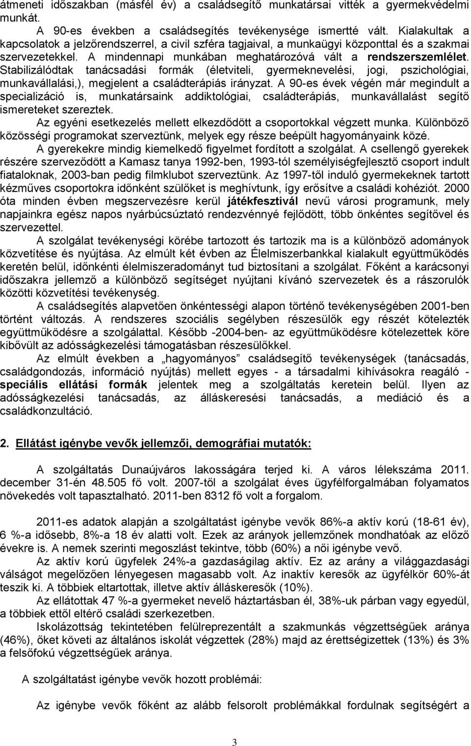 Stabilizálódtak tanácsadási formák (életviteli, gyermeknevelési, jogi, pszichológiai, munkavállalási,), megjelent a családterápiás irányzat.