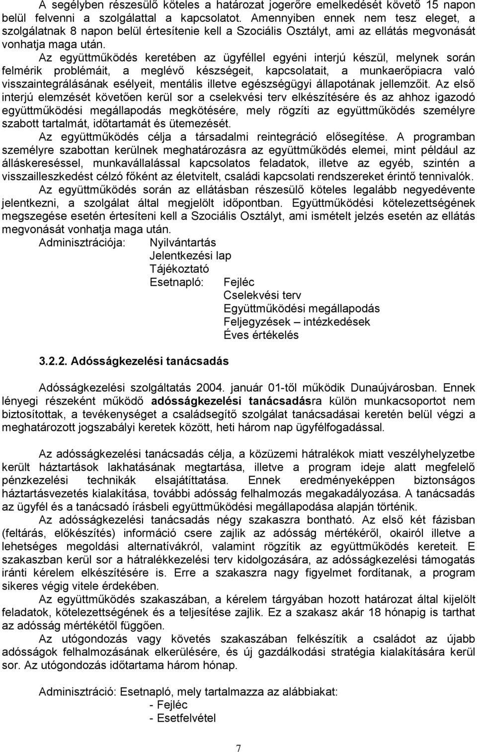 Az együttműködés keretében az ügyféllel egyéni interjú készül, melynek során felmérik problémáit, a meglévő készségeit, kapcsolatait, a munkaerőpiacra való visszaintegrálásának esélyeit, mentális