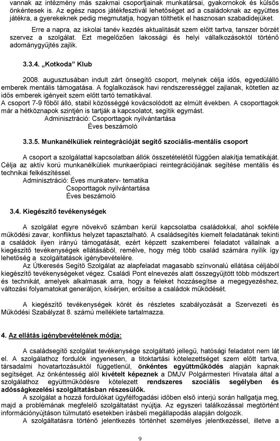 Erre a napra, az iskolai tanév kezdés aktualitását szem előtt tartva, tanszer börzét szervez a szolgálat. Ezt megelőzően lakossági és helyi vállalkozásoktól történő adománygyűjtés zajlik. 3.3.4.