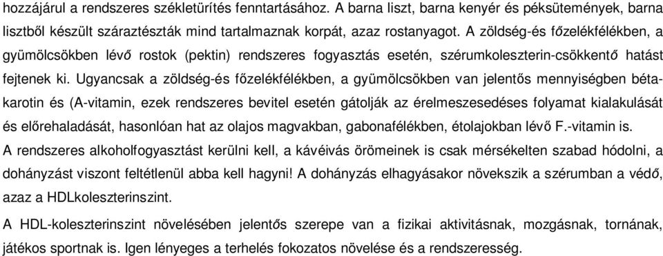 Ugyancsak a zöldség-és f zelékfélékben, a gyümölcsökben van jelent s mennyiségben bétakarotin és (A-vitamin, ezek rendszeres bevitel esetén gátolják az érelmeszesedéses folyamat kialakulását és el