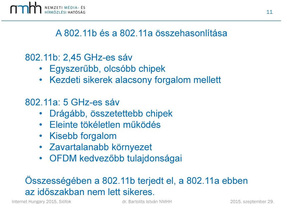 802.11a: 5 GHz-es sáv Drágább, összetettebb chipek Eleinte tökéletlen működés Kisebb