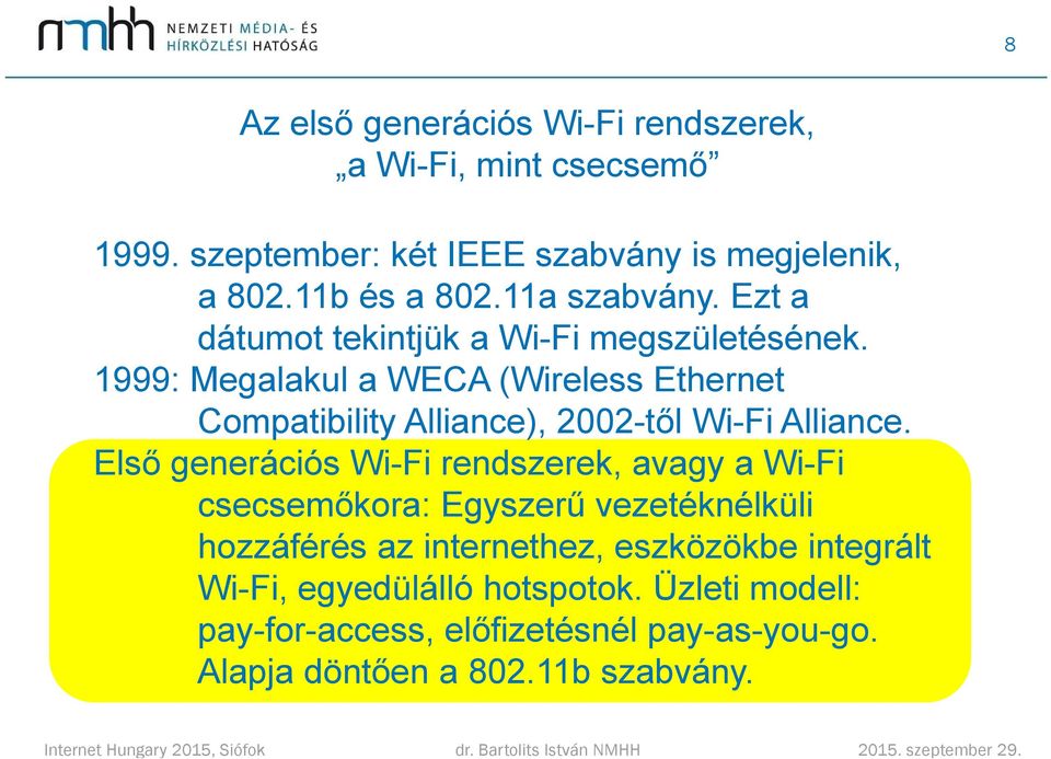 1999: Megalakul l a WECA (Wireless Ethernet Compatibility Alliance), 2002-től Wi-Fi Alliance.