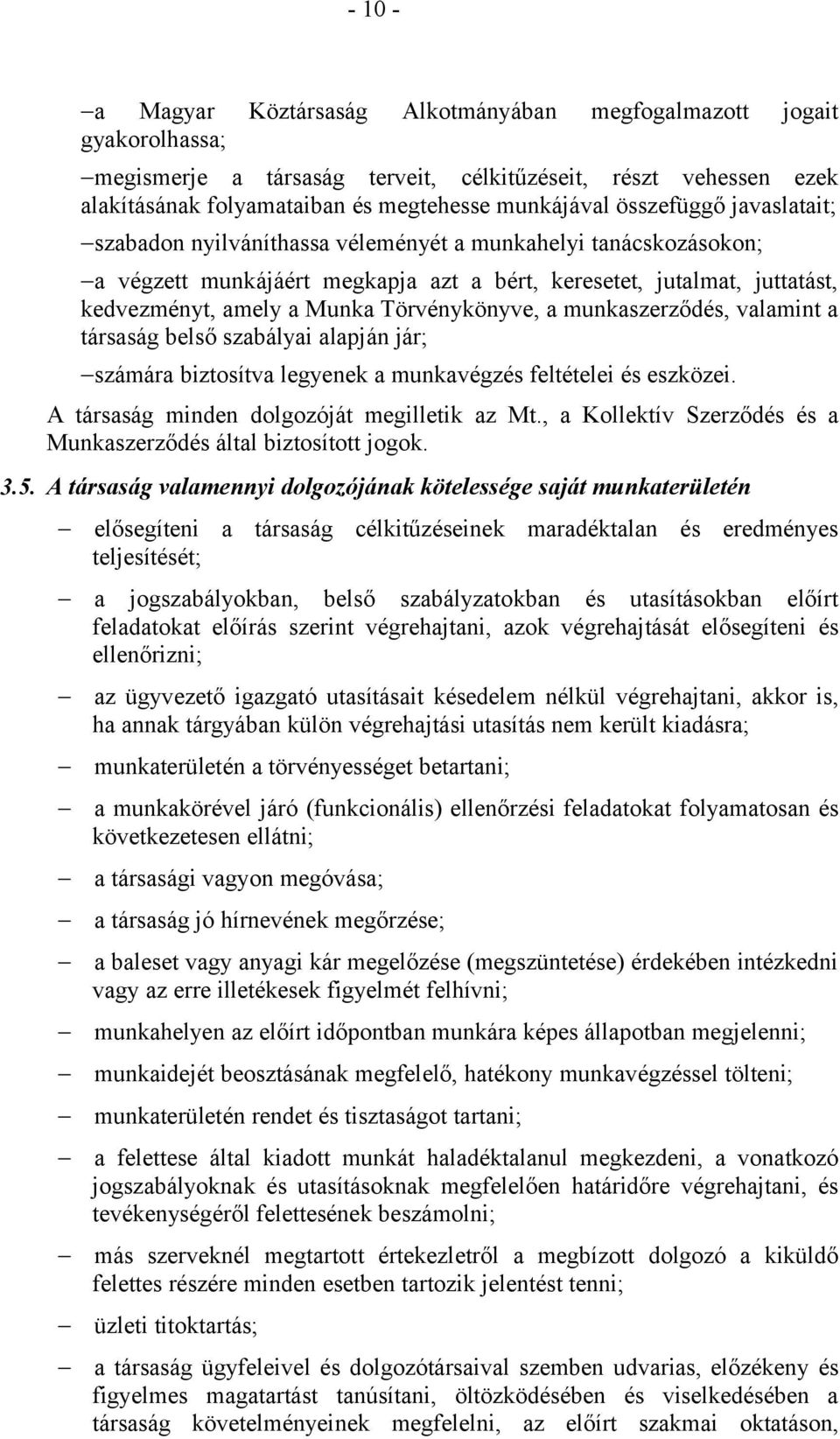 Törvénykönyve, a munkaszerződés, valamint a társaság belső szabályai alapján jár; számára biztosítva legyenek a munkavégzés feltételei és eszközei. A társaság minden dolgozóját megilletik az Mt.