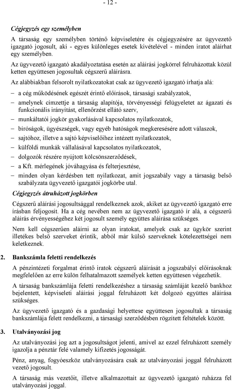 Az alábbiakban felsorolt nyilatkozatokat csak az ügyvezető igazgató írhatja alá: a cég működésének egészét érintő előírások, társasági szabályzatok, amelynek címzettje a társaság alapítója,