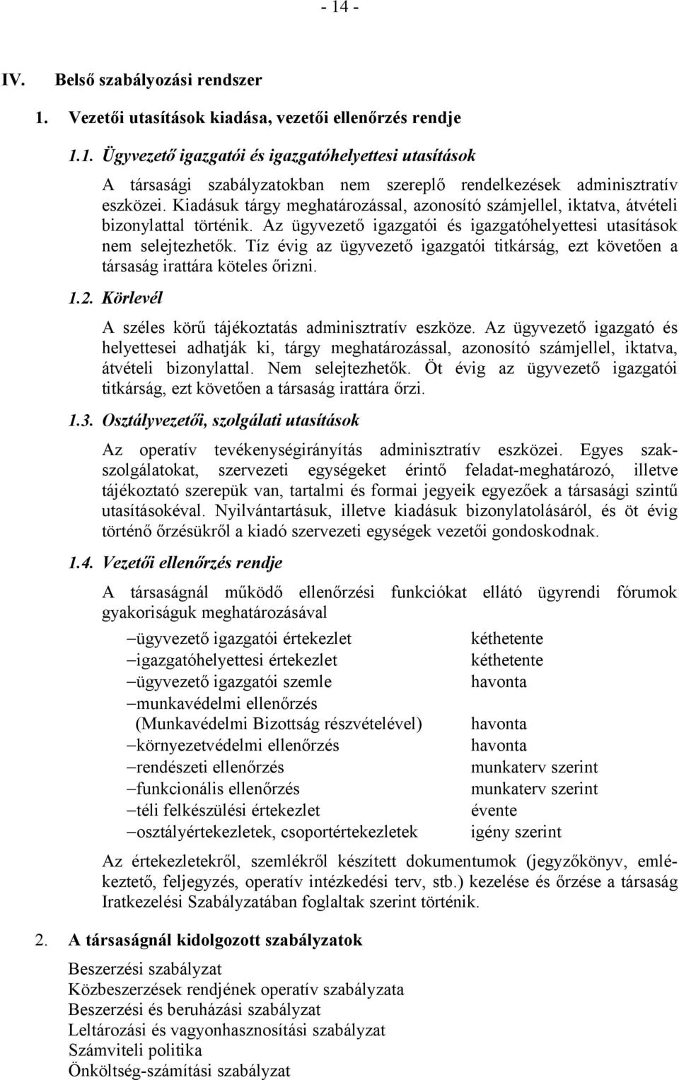 Tíz évig az ügyvezető igazgatói titkárság, ezt követően a társaság irattára köteles őrizni. 1.2. Körlevél A széles körű tájékoztatás adminisztratív eszköze.