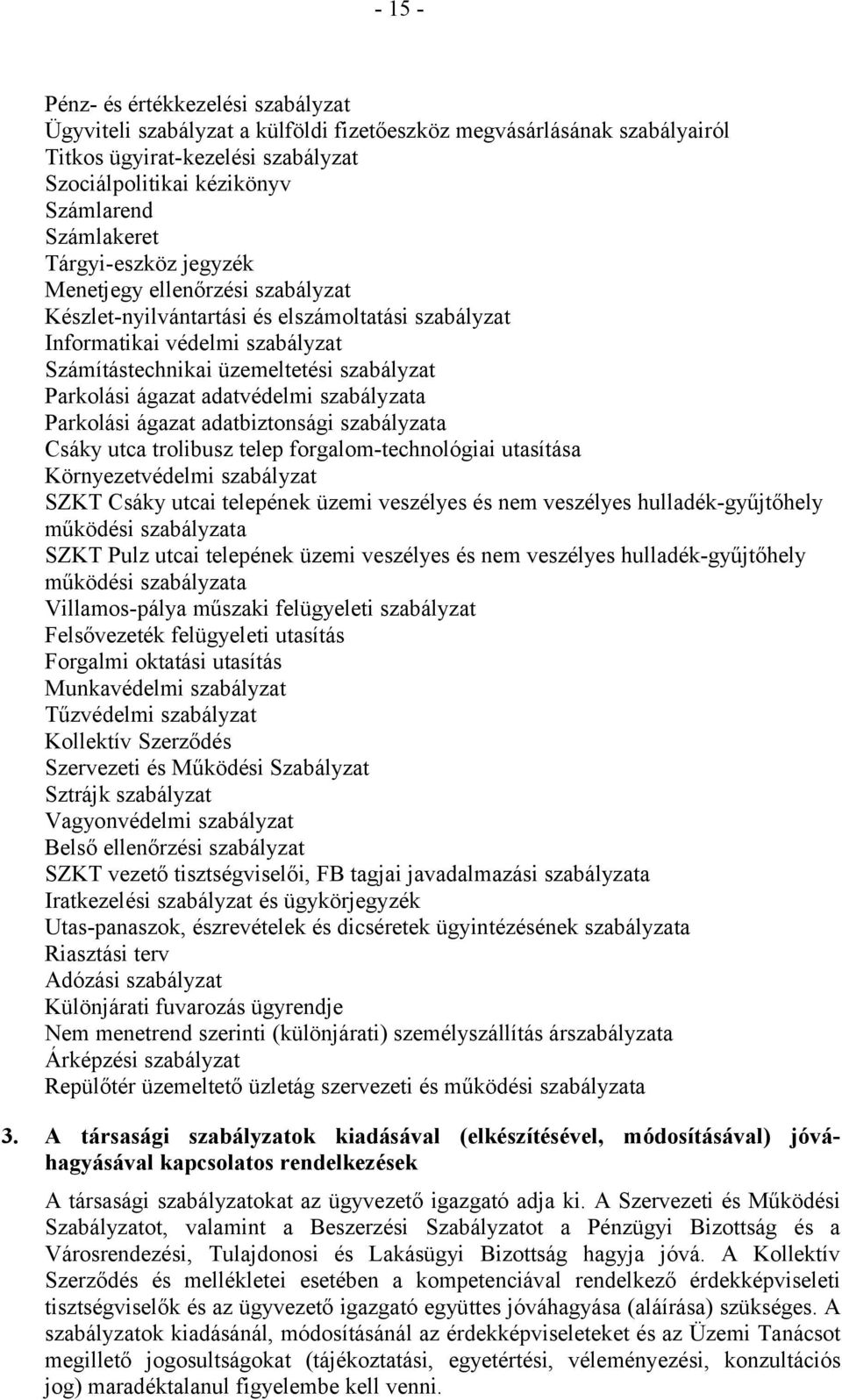 adatvédelmi szabályzata Parkolási ágazat adatbiztonsági szabályzata Csáky utca trolibusz telep forgalom-technológiai utasítása Környezetvédelmi szabályzat SZKT Csáky utcai telepének üzemi veszélyes