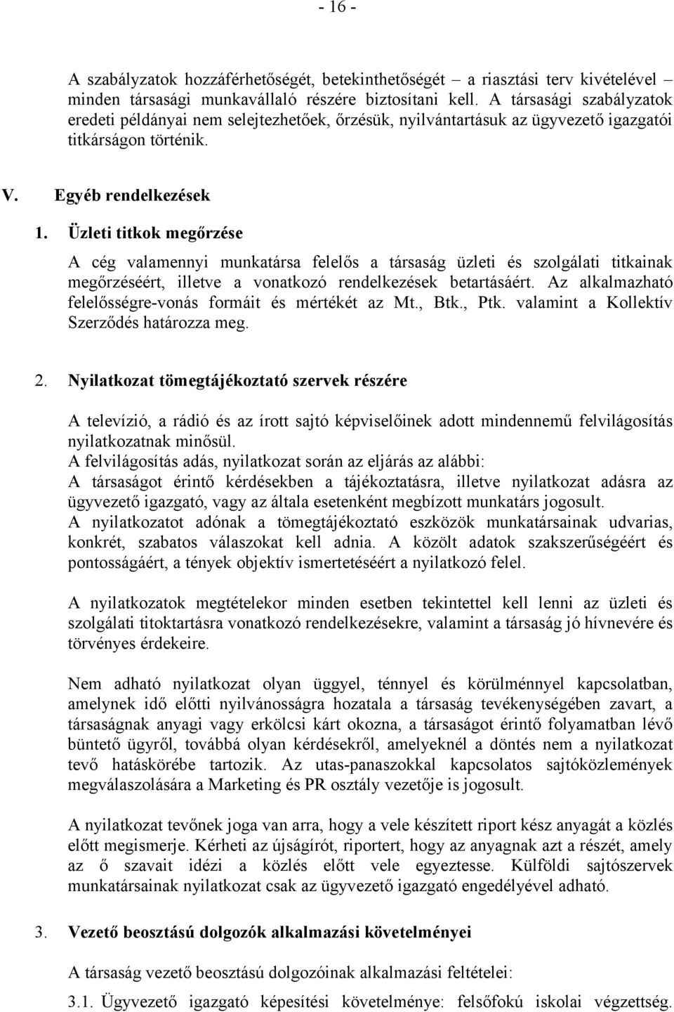 Üzleti titkok megőrzése A cég valamennyi munkatársa felelős a társaság üzleti és szolgálati titkainak megőrzéséért, illetve a vonatkozó rendelkezések betartásáért.