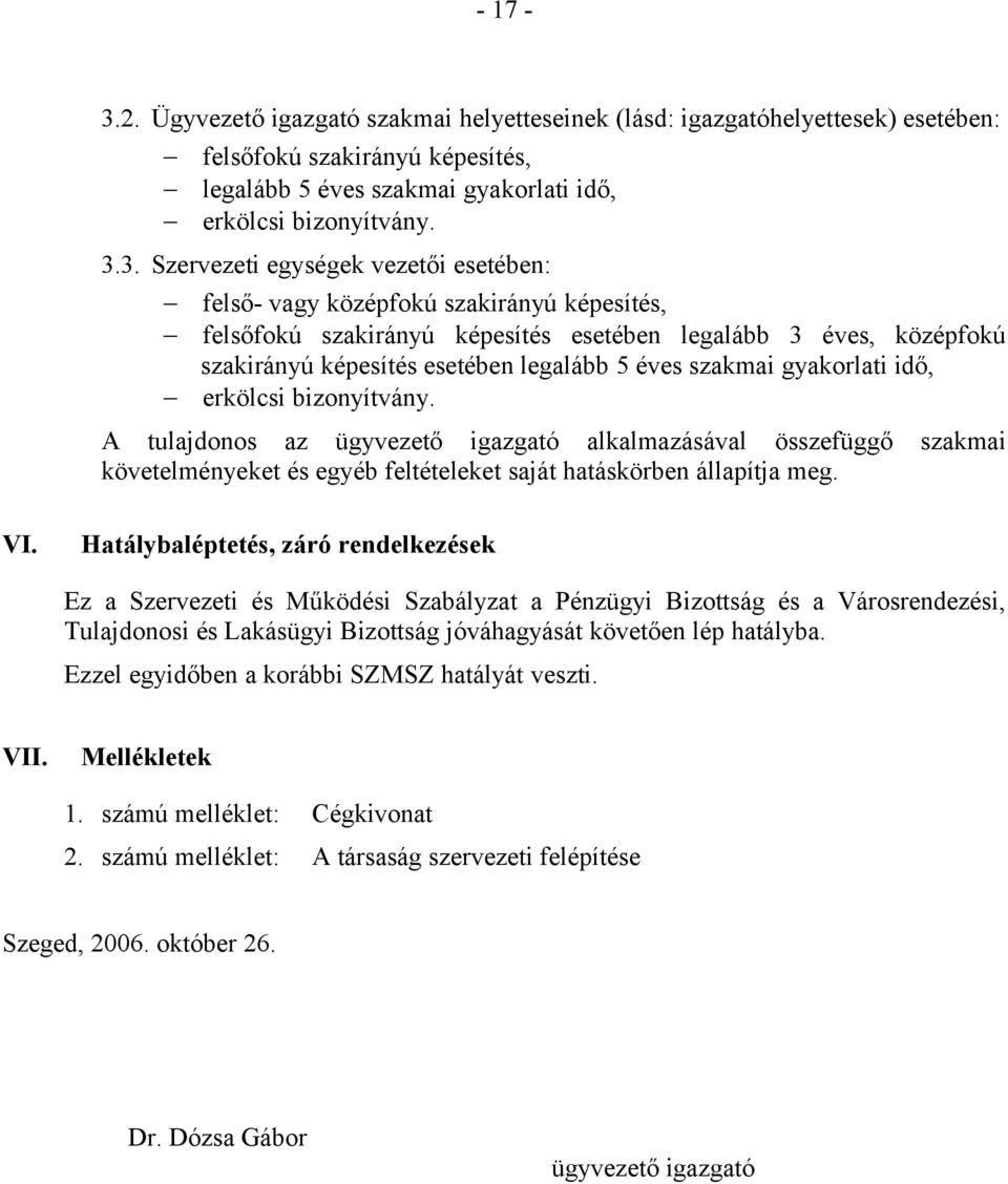 3. Szervezeti egységek vezetői esetében: felső- vagy középfokú szakirányú képesítés, felsőfokú szakirányú képesítés esetében legalább 3 éves, középfokú szakirányú képesítés esetében legalább 5 éves