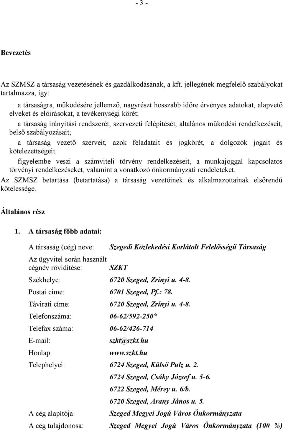 irányítási rendszerét, szervezeti felépítését, általános működési rendelkezéseit, belső szabályozásait; a társaság vezető szerveit, azok feladatait és jogkörét, a dolgozók jogait és kötelezettségeit.