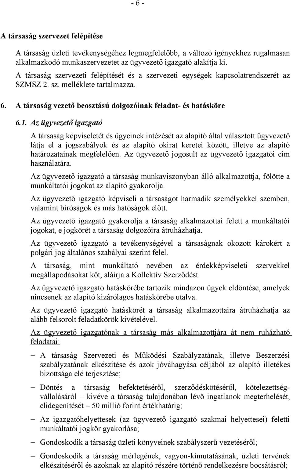 Az ügyvezető igazgató A társaság képviseletét és ügyeinek intézését az alapító által választott ügyvezető látja el a jogszabályok és az alapító okirat keretei között, illetve az alapító