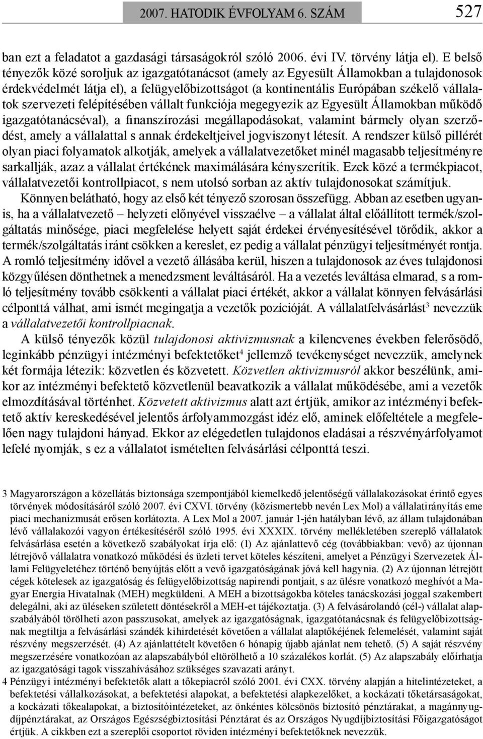 szervezeti felépítésében vállalt funkciója megegyezik az Egyesült Államokban működő igazgatótanácséval), a finanszírozási megállapodásokat, valamint bármely olyan szerződést, amely a vállalattal s