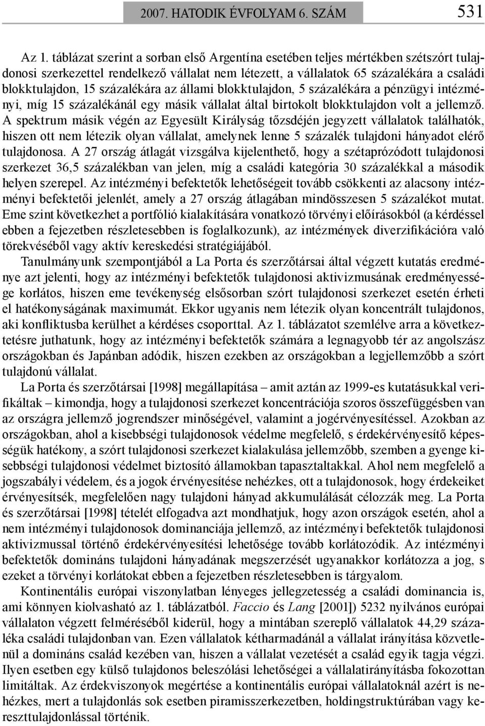 százalékára az állami blokktulajdon, 5 százalékára a pénzügyi intézményi, míg 15 százalékánál egy másik vállalat által birtokolt blokktulajdon volt a jellemző.